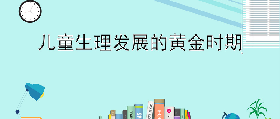 儿童生理发展的黄金时期