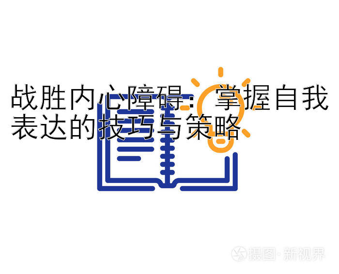 战胜内心障碍：掌握自我表达的技巧与策略