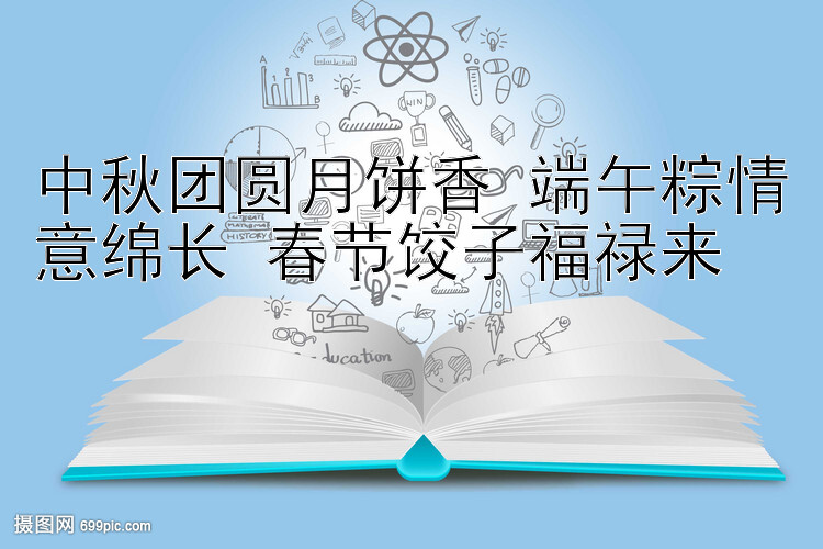 中秋团圆月饼香 端午粽情意绵长 春节饺子福禄来