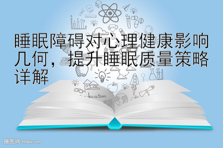 睡眠障碍对心理健康影响几何，提升睡眠质量策略详解