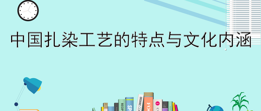 中国扎染工艺的特点与文化内涵