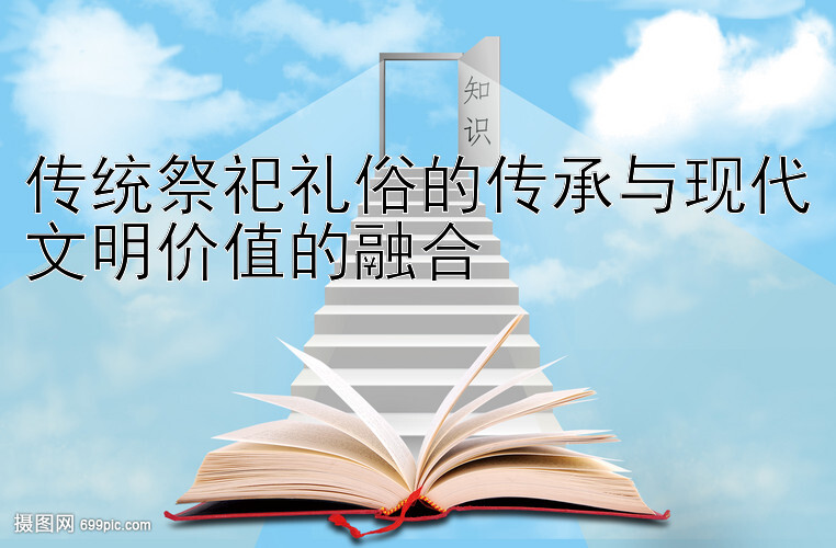 传统祭祀礼俗的传承与现代文明价值的融合