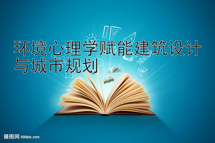 环境心理学赋能建筑设计与城市规划