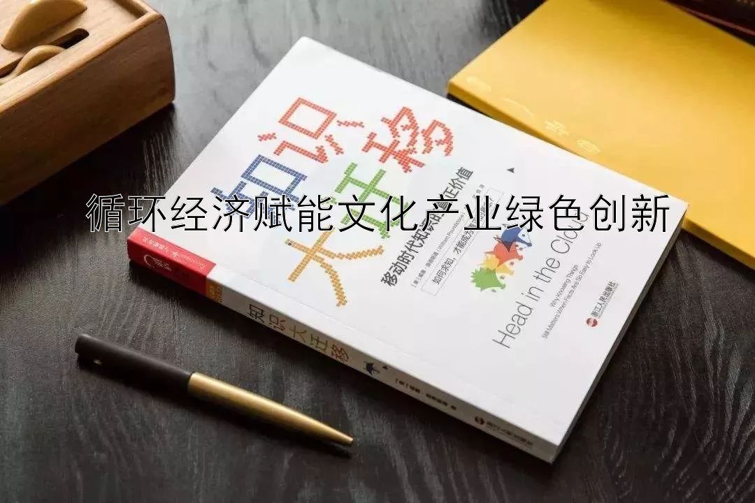 循环经济赋能文化产业绿色创新