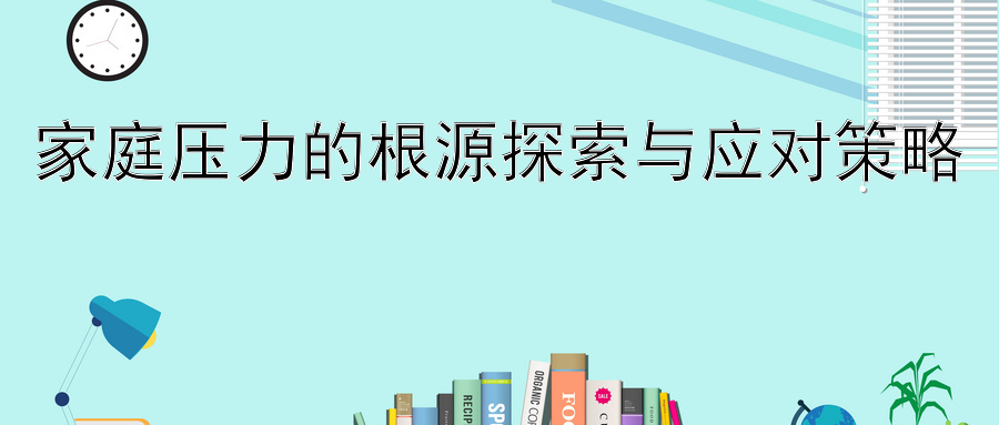 家庭压力的根源探索与应对策略