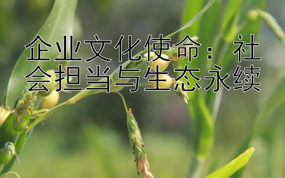 企业文化使命：社会担当与生态永续