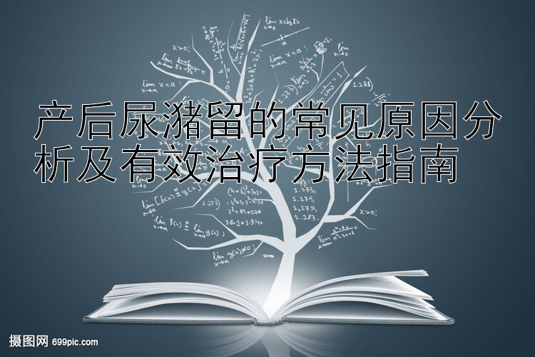 产后尿潴留的常见原因分析及有效治疗方法指南