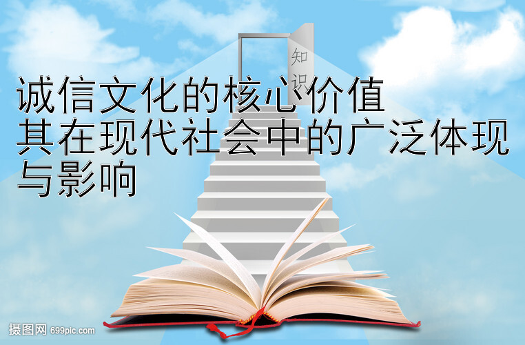 诚信文化的核心价值  
其在现代社会中的广泛体现与影响