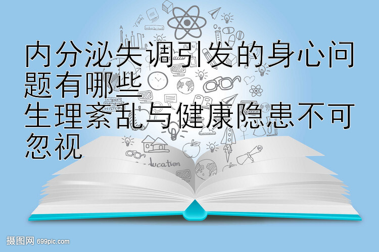 内分泌失调引发的身心问题有哪些  
生理紊乱与健康隐患不可忽视