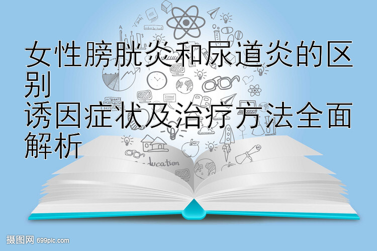 女性膀胱炎和尿道炎的区别  
诱因症状及治疗方法全面解析