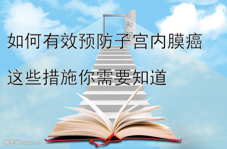 如何有效预防子宫内膜癌   
这些措施你需要知道