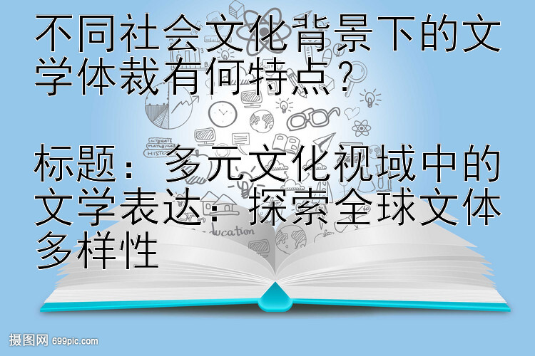 不同社会文化背景下的文学体裁有何特点？

标题：多元文化视域中的文学表达：探索全球文体多样性